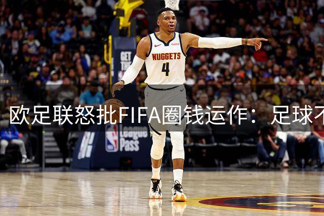 欧足联怒批FIFA圈钱运作：足球不可出售 我们谁都不是足球的主人